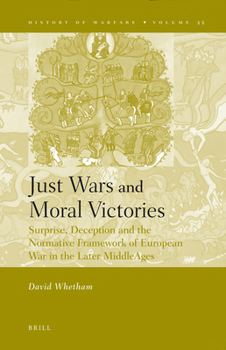 Hardcover Just Wars and Moral Victories: Surprise, Deception and the Normative Framework of European War in the Later Middle Ages Book