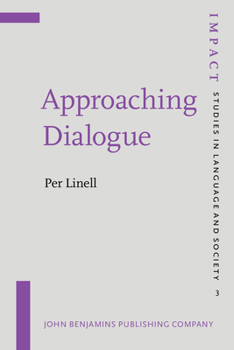 Approaching Dialogue: Talk, Interaction and Contexts in Dialogical Perspectives - Book #3 of the IMPACT: Studies in Language, Culture and Society