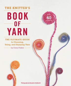 Hardcover The Knitter's Book of Yarn: The Ultimate Guide to Choosing, Using, and Enjoying Yarn Book