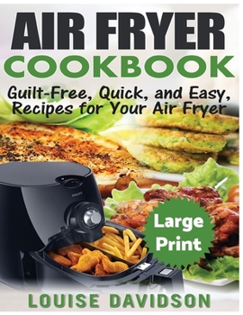 Paperback Air Fryer Cookbook ***Large Print Edition***: Guilt-Free, Quick and Easy, Recipes for Your Air Fryer [Large Print] Book