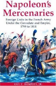 Hardcover Napoleon's Mercenaries: Foreign Units in the French Army Under the Consulate and Empire Book