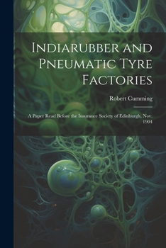 Paperback Indiarubber and Pneumatic Tyre Factories: A Paper Read Before the Insurance Society of Edinburgh, Nov. 1904 Book