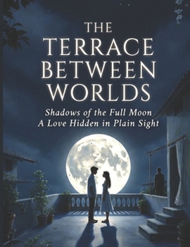 Paperback The Terrace Between Worlds: Shadow of the full moon a love hidden in plain sight Book