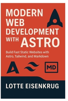 Paperback Modern Web Development with Astro: Build Fast Static Websites with Astro, Tailwind, and Markdown Book