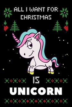 All I Want For Christmas Is Unicorn: Notebook For Unicorn lovers, Unicorn Thanksgiving & Christmas Dairy Gift