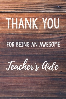 Paperback Thank You For Being An Awesome Teacher's Aide: 6x9" Lined Wood Notebook/Journal Gift Idea For School Teachers, Teacher Appreciation Book