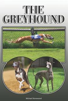 Paperback The Greyhound: A Complete and Comprehensive Owners Guide To: Buying, Owning, Health, Grooming, Training, Obedience, Understanding and Book