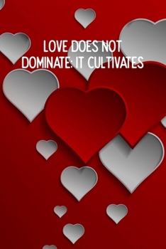 Love does not dominate; it cultivates: 6x9 Lined and Blank paged notebook  126 Pages, Red, Gift Funny Valentine's Day Gift Lined Notebook Journal. Romantic lyrics and sayings.