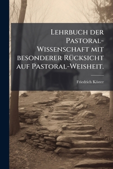 Lehrbuch Der Pastoral-Wissenschaft Mit Besonderer Rucksicht Auf Pastoral-Weisheit...