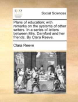 Paperback Plans of Education; With Remarks on the Systems of Other Writers. in a Series of Letters Between Mrs. Darnford and Her Friends. by Clara Reeve. Book