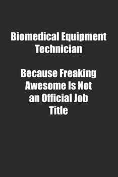 Biomedical Equipment Technician Because Freaking Awesome Is Not an Official Job Title.: Lined notebook