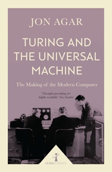 Turing and the Universal Machine : The Making of the Modern Computer - Book  of the Icon Science