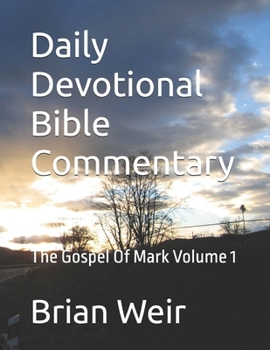 Daily Devotional Bible Commentary: The Gospel Of Mark Volume 1