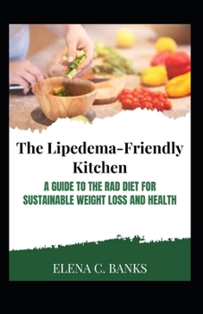 The Lipedema-Friendly Kitchen: A Guide to the RAD Diet for Sustainable Weight Loss and Health