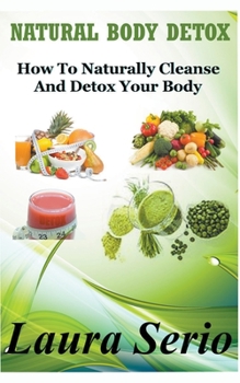 Paperback Natural Body Detox: How To Naturally Cleanse And Detox Your Body Book