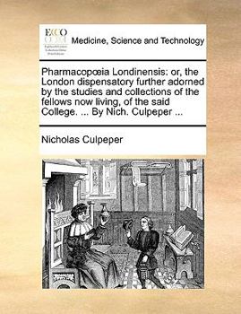 Paperback Pharmacopia Londinensis: Or, the London Dispensatory Further Adorned by the Studies and Collections of the Fellows Now Living, of the Said Coll Book