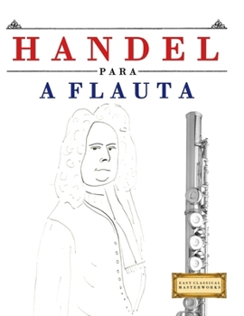 Handel para a Flauta: 10 peças fáciles para a Flauta livro para principiantes (Portuguese Edition)