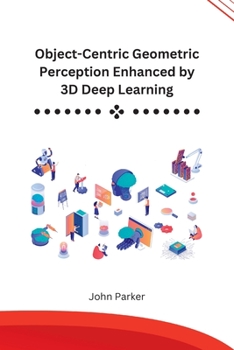 Paperback Object-Centric Geometric Perception Enhanced by 3D Deep Learning [Large Print] Book