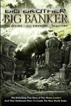 Big Brother Big Banker: The Disturbing True Story of the Money Lenders and Their Deliberate Plans to Create the New World Order