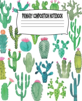 Primary Composition Notebook: Cactus Primary Composition Notebook with Drawing Space, draw and write journal, Dotted Mid line and Picture Space , ... Kindergarten, Preschool, 1st Grade, 2nd Grade