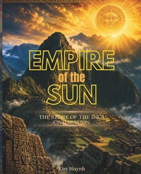 Empire of the Sun: The Story of the Inca Civilization