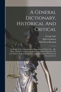 Paperback A General Dictionary, Historical And Critical: In Which A New And Accurate Translation Of That Of ... Mr. Bayle, With The Corrections And Observations Book