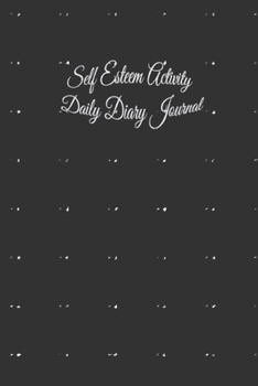 Self Esteem Activity Daily Diary Journal: 5 to 6 Minute A Day With Positive Affirmations / Weekly Assessment / Monthly Tracker / And Notes To Build Confidence