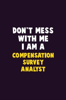 Paperback Don't Mess With Me, I Am A Compensation Survey Analyst: 6X9 Career Pride 120 pages Writing Notebooks Book