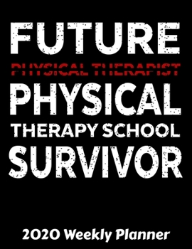 Future Physical Therapist Physical Therapy School Survivor 2020 Weekly Planner: 2020 Dated Journal - Jan 1, 2020 to Dec 31, 2020 - Weekly & Monthly ... - Organizer & Diary 8.5 x 11 inches Notebook