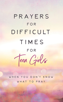 Paperback Prayers for Difficult Times for Teen Girls: When You Don't Know What to Pray Book