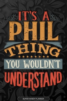 Paperback Its A Phil Thing You Wouldnt Understand: Phil Name Planner With Notebook Journal Calendar Personal Goals Password Manager & Much More, Perfect Gift Fo Book