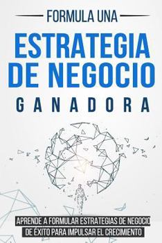 Paperback Formula una Estrategia de Negocio Ganadora: Aprende a formular Estrategias de Negocio de Éxito para impulsar el Crecimiento [Spanish] Book