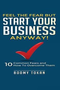Paperback Feel the Fear but Start Your Business Anyway!: "10 Common Fears and How To Overcome Them" Book