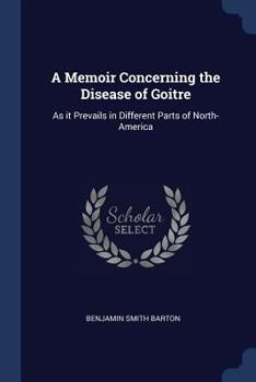 Paperback A Memoir Concerning the Disease of Goitre: As it Prevails in Different Parts of North-America Book