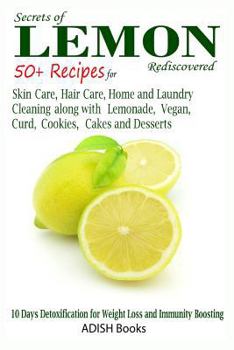 Paperback Secrets of Lemon Rediscovered: 50 Plus Recipes for Skin Care, Hair Care, Home Cleaning and Cooking Book