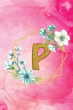 P: Personalized College Ruled Pages Notebook Journal Modern Floral Pink Watercolor & Gold Initial Monogram Letter P - Many Usage Handy Travel Size For Women Teens