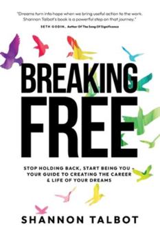 Paperback Breaking Free: Stop Holding Back, Start Being You - Your Guide to Creating Your Dream Career & Life Book