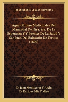 Aguas Minero Medicinales Del Manantial De Ntra. Sra. De La Esperanza Y Y Fuentes De La Salud Y San Juan Del Balneario De Tortosa (1890)
