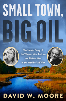 Paperback Small Town, Big Oil: The Untold Story of the Women Who Took on the Richest Man in the World--And Won Book