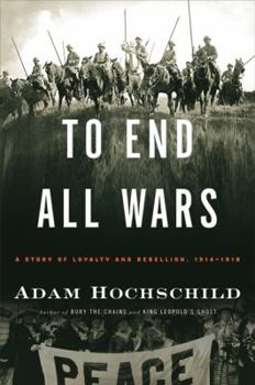 Hardcover To End All Wars: A Story of Loyalty and Rebellion, 1914-1918 Book
