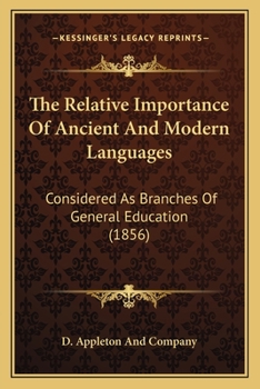 Paperback The Relative Importance Of Ancient And Modern Languages: Considered As Branches Of General Education (1856) Book