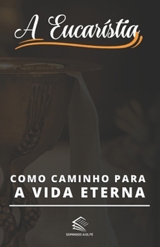 Paperback A Eucaristia: Como Caminho para a Vida Eterna [Portuguese] Book