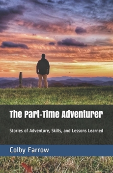 Paperback The Part-Time Adventurer: Stories of Adventure, Skills, and Lessons Learned Book