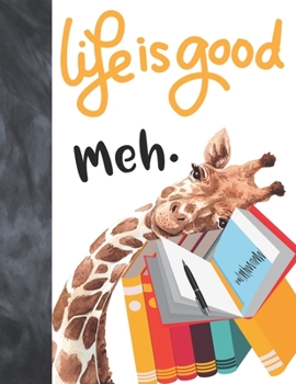 Life Is Good Meh.: Giraffe Lovers Gift For Girls And Boys - School Writing College Ruled Notebook To Take Classroom Teachers Notes