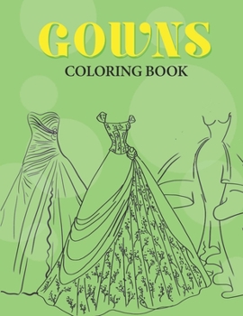 Paperback Gowns Coloring Book: An Adult Coloring Pages with Beautiful and Relaxing Gowns and Weddings Dresses - Gown Gifts for Women. Book