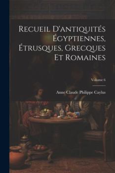 Paperback Recueil D'antiquités Égyptiennes, Étrusques, Grecques Et Romaines; Volume 6 [French] Book