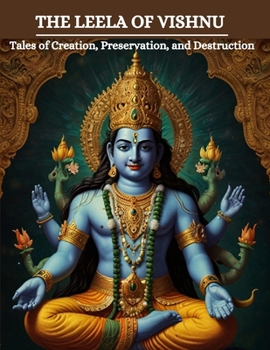 The Leela of Vishnu: Tales of Creation, Preservation, and Destruction