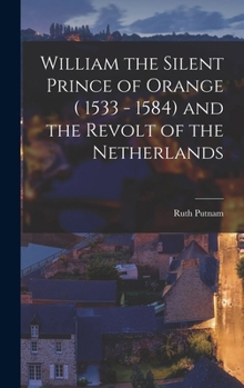 Hardcover William the Silent Prince of Orange ( 1533 - 1584) and the Revolt of the Netherlands Book