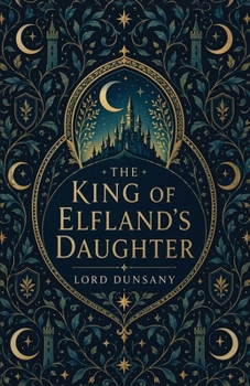 The King of Elfland's Daughter: A Classic Fantasy of Faerie, Love, and Enchantment