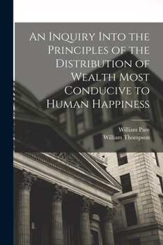 Paperback An Inquiry Into the Principles of the Distribution of Wealth Most Conducive to Human Happiness Book